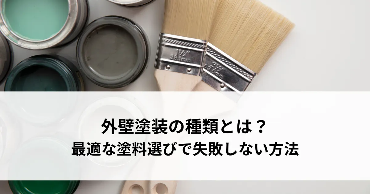 外壁塗装の種類とは？最適な塗料選びで失敗しない方法