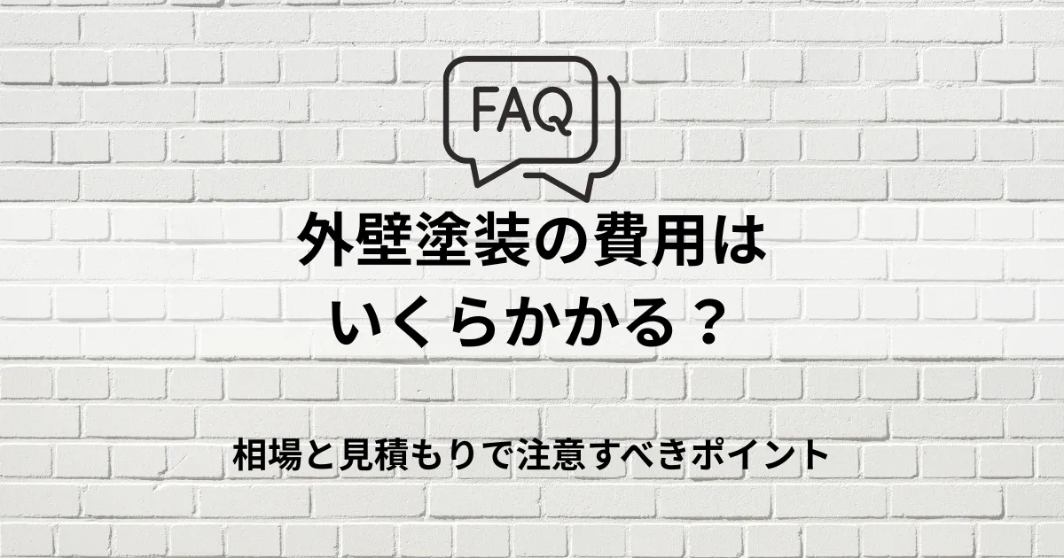 FAQ｜外壁塗装の費用はいくらかかる？相場と見積もりで注意すべきポイント