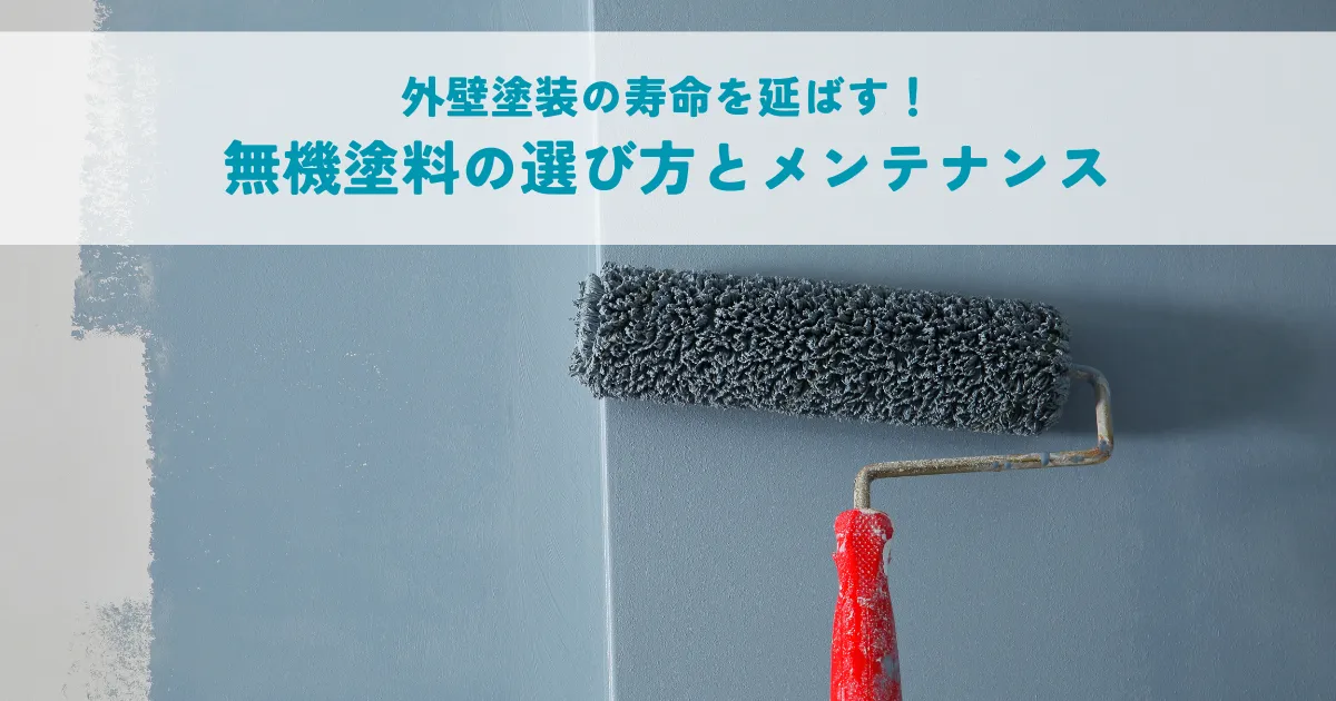 外壁塗装の寿命を延ばす！無機塗料の選び方とメンテナンス