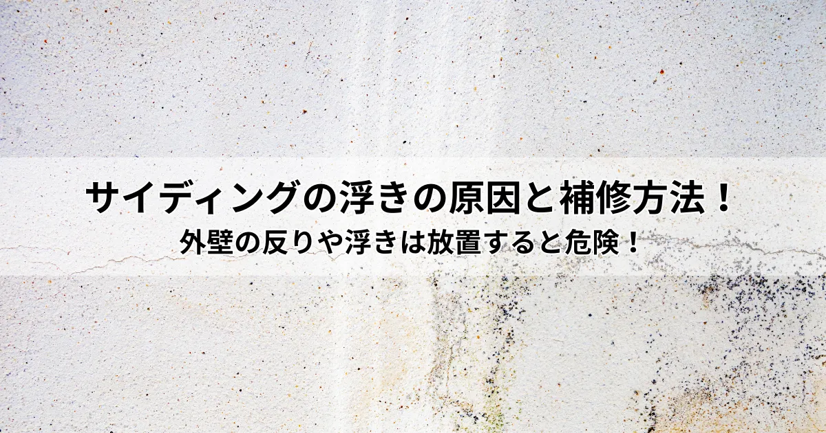 サイディングの浮きの原因と補修方法！外壁の反りや浮きは放置すると危険！
