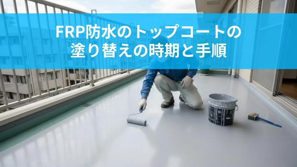 FRP防水のトップコートの塗り替えの時期と手順を解説！